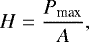 Mathematical equation: \begin{equation*} H = \frac{P_{\textrm{max}}}{A} ,\end{equation*}