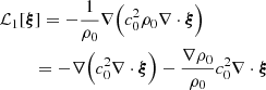 Mathematical equation: $$ \begin{aligned}&{\mathcal{L} }_1[{\boldsymbol{\xi }}] = -\frac{1}{\rho _0} \nabla \Big ( c_0^2 \rho _0 \nabla \cdot {\boldsymbol{\xi }} \Big ) \nonumber \\&\quad \quad \,\,= - \nabla \Big ( c_0^2 \nabla \cdot {\boldsymbol{\xi }}\Big ) -\frac{\nabla \rho _0}{\rho _0} c_0^2 \nabla \cdot {\boldsymbol{\xi }} \end{aligned} $$