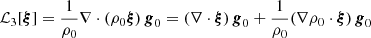 Mathematical equation: $$ \begin{aligned}&{\mathcal{L} }_3[{\boldsymbol{\xi }}] = \frac{1}{\rho _0} \nabla \cdot (\rho _0{\boldsymbol{\xi }}) \,{\boldsymbol{g}}_0 = (\nabla \cdot {\boldsymbol{\xi }}) \,{\boldsymbol{g}}_0 + \frac{1}{\rho _0} (\nabla \rho _0 \cdot {\boldsymbol{\xi }}) \,{\boldsymbol{g}}_0 \end{aligned} $$