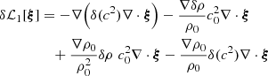 Mathematical equation: $$ \begin{aligned} \delta {\mathcal{L} }_1[{\boldsymbol{\xi }}]&= - \nabla \Big ( \delta (c^2) \nabla \cdot {\boldsymbol{\xi }}\Big ) - \frac{\nabla \delta \rho }{\rho _0} c_0^2 \nabla \cdot {\boldsymbol{\xi }} \nonumber \\&\quad + \frac{\nabla \rho _0}{\rho _0^2} \delta \rho \,\, c_0^2 \nabla \cdot {\boldsymbol{\xi }} - \frac{\nabla \rho _0}{\rho _0} \delta (c^2) \nabla \cdot {\boldsymbol{\xi }} \end{aligned} $$