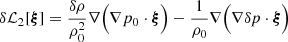 Mathematical equation: $$ \begin{aligned} \delta {\mathcal{L} }_2[{\boldsymbol{\xi }}] = \frac{\delta \rho }{\rho _0^2}\nabla \Big ( \nabla p_0 \cdot {\boldsymbol{\xi }} \Big ) - \frac{1}{\rho _0}\nabla \Big ( \nabla \delta p \cdot {\boldsymbol{\xi }} \Big ) \end{aligned} $$