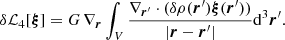 Mathematical equation: $$ \begin{aligned} \delta {\mathcal{L} }_4[{\boldsymbol{\xi }}] = G \, \nabla _{\boldsymbol{r}} \int _V \frac{\nabla _{{\boldsymbol{r}}^{\prime }}\cdot (\delta \rho ({\boldsymbol{r}}^{\prime }){\boldsymbol{\xi }}({\boldsymbol{r}}^{\prime }))}{|{\boldsymbol{r}}-{\boldsymbol{r}}^{\prime }|}{\mathrm{d} }^3{\boldsymbol{r}}^{\prime }{.} \end{aligned} $$