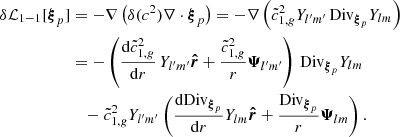 Mathematical equation: $$ \begin{aligned} \delta \mathcal{L} _{1-1} [{\boldsymbol{\xi }}_p]&= -\nabla \left(\delta (c^2) \nabla \cdot {\boldsymbol{\xi }}_p \right) = - \nabla \left( \tilde{c}^2_{1,{g}} Y_{l^{\prime }m^{\prime }} \,\mathrm{Div} _{{\boldsymbol{\xi }}_p} Y_{lm} \right) \nonumber \\&= - \left( \frac{\mathrm{d}\tilde{c}^2_{1,{g}}}{\mathrm{d}r} \, Y_{l^{\prime }m^{\prime }} \boldsymbol{\hat{r}} + \frac{\tilde{c}^2_{1,{g}}}{r}\boldsymbol{\Psi }_{l^{\prime }m^{\prime }} \right) \,\mathrm{Div} _{{\boldsymbol{\xi }}_p} Y_{lm} \nonumber \\&\quad - \tilde{c}^2_{1,{g}} Y_{l^{\prime }m^{\prime }} \left( \frac{\mathrm{d}\mathrm{Div} _{{\boldsymbol{\xi }}_p}}{\mathrm{d}r} Y_{lm} \boldsymbol{\hat{r}} + \frac{\mathrm{Div} _{{\boldsymbol{\xi }}_p}}{r}\boldsymbol{\Psi }_{lm} \right). \end{aligned} $$