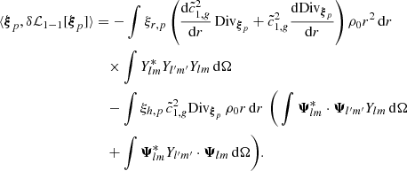 Mathematical equation: $$ \begin{aligned} \langle {\boldsymbol{\xi }}_p, \delta \mathcal{L} _{1-1} [{\boldsymbol{\xi }}_p] \rangle&= -\int \xi _{r,p} \left(\frac{\mathrm{d}\tilde{c}^2_{1,{g}}}{\mathrm{d}r} \,\mathrm{Div} _{{\boldsymbol{\xi }}_p} + \tilde{c}^2_{1,{g}} \frac{\mathrm{d}\mathrm{Div} _{{\boldsymbol{\xi }}_p}}{\mathrm{d}r} \right) \rho _0 r^2 \,{\mathrm{d} }{r} \nonumber \\&\quad \times \int Y_{lm}^* Y_{l^{\prime }m^{\prime }} Y_{lm} \,{\mathrm{d} }{\Omega } \nonumber \\&\quad - \int \xi _{h,p}\, \tilde{c}^2_{1,{g}} \mathrm{Div} _{{\boldsymbol{\xi }}_p} \, \rho _0 r \,{\mathrm{d} }{r} \,\,\Bigg (\int \boldsymbol{\Psi }_{lm}^* \cdot \boldsymbol{\Psi }_{l^{\prime }m^{\prime }} Y_{lm} \,{\mathrm{d} }{\Omega } \nonumber \\&\quad + \int \boldsymbol{\Psi }_{lm}^* Y_{l^{\prime }m^{\prime }} \cdot \boldsymbol{\Psi }_{lm} \,{\mathrm{d} }{\Omega } \Bigg ). \end{aligned} $$