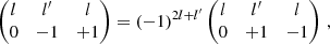 Mathematical equation: $$ \begin{aligned} \begin{pmatrix} l&l^{\prime }&l \\ 0&-1&+1 \end{pmatrix} = (-1)^{2l+l^{\prime }} \begin{pmatrix} l&l^{\prime }&l \\ 0&+1&-1 \end{pmatrix} \,, \end{aligned} $$