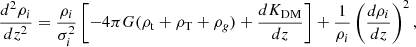 Mathematical equation: $$ \begin{aligned} \dfrac{d^{2} \rho _{i}}{d z^{2}} = \dfrac{\rho _{i}}{\sigma ^{2}_{i}} \left[ -4 \pi G (\rho _{\rm t} + \rho _{\rm T} + \rho _{g}) + \dfrac{d K_{\mathrm{DM}}}{dz} \right] + \dfrac{1}{\rho _{i}} \left( \dfrac{d \rho _{i}}{dz} \right)^{2}, \end{aligned} $$