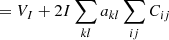 Mathematical equation: $$ \begin{aligned}&= V_I + 2 I \sum _{kl} a_{kl} \sum _{ij} C_{ij} \end{aligned} $$