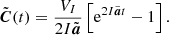 Mathematical equation: $$ \begin{aligned} \tilde{\boldsymbol{C}}(t)= \frac{V_I}{2I\tilde{\boldsymbol{a}}}\left[ \mathrm{e}^{2 I \tilde{\boldsymbol{a}} t } -1 \right]. \end{aligned} $$