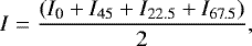 Mathematical equation: \begin{equation*} I = \frac{(I_{\textrm{0}} + I_{\textrm{45}} + I_{\textrm{22.5}} + I_{\textrm{67.5}})}{2},\end{equation*}