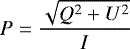 Mathematical equation: \begin{equation*} P = \frac{\sqrt{Q^{\textrm{2}} + U^{\textrm{2}}}}{I}~\end{equation*}