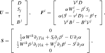 Mathematical equation: $$ \begin{aligned} \boldsymbol{U}&= \left[\begin{array}{c} D \\ {S\!}_{j} \\ \tau \\ B^{j} \end{array}\right] , \ \qquad \boldsymbol{F}^{i} = \left[\begin{array}{c} \mathcal{V} ^{i} D \\ \alpha W^{i}_{j} - \beta ^{i} {S\!}_{j} \\ \alpha ({S\!}^{i}-\nu ^{i} D) - \beta ^{i} \tau \\ \mathcal{V} ^{i}B^{j} - B^{i}\mathcal{V} ^{j} \end{array} \right] , \nonumber \\ \boldsymbol{S}&= \left[\begin{array}{c} 0 \\ \frac{1}{2}\alpha W^{ik}\partial _{j}\gamma _{ik} + {S\!}_{i}\partial _{j}\beta ^{i} - U\partial _{j}\alpha \\ \frac{1}{2} W^{ik} \beta ^{j} \partial _{j} \gamma _{ik} + W_{i}^{j}\partial _{j}\beta ^{i} - {S\!}^{j} \partial _{j} \alpha \\ 0 \end{array}\right] , \end{aligned} $$