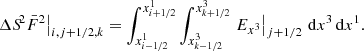 Mathematical equation: $$ \begin{aligned} \left. \Delta {S\!}^2 \bar{F}^2\right|_{i,j+1/2,k} = \int _{x^1_{i-1/2}}^{x^1_{i+1/2}}\int _{x^3_{k-1/2}}^{x^3_{k+1/2}}\left. E_{x^3}\right|_{j+1/2} \, \mathrm{d}x^3 \, \mathrm{d}x^1. \end{aligned} $$
