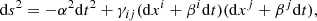 Mathematical equation: $$ \begin{aligned} \mathrm{d}s^2 = -\alpha ^2 \mathrm{d}t^2 + \gamma _{ij}(\mathrm{d}x^i+\beta ^i \mathrm{d}t)(\mathrm{d}x^j+\beta ^j \mathrm{d}t), \end{aligned} $$