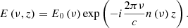 Mathematical equation: $$ \begin{aligned} E \left( \nu , z \right) = E_0 \left( \nu \right) \exp \left( - i \frac{ 2 \pi \nu }{ c } n \left( \nu \right) z \right). \end{aligned} $$