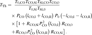 Mathematical equation: $$ \begin{aligned} T_\mathrm{Th}&= ~\frac{ T_\mathrm{0,CO} T_\mathrm{CO,Si} T_\mathrm{Si,CO} T_\mathrm{CO,0} }{ T_\mathrm{0,Si} T_\mathrm{Si,0} } \nonumber \\&\quad \times P_\mathrm{CO} \left( l_\mathrm{CO,I} + l_\mathrm{CO,II} \right) P_\mathrm{0} \left( - l_\mathrm{CO,I} - l_\mathrm{CO,II} \right) \nonumber \\&\quad \times \left[ 1 + R_\mathrm{CO,Si} P_\mathrm{CO} ^{2} \left( l_\mathrm{CO,I} \right) R_\mathrm{CO,0} \right.\nonumber \\&\quad \left.+ R_\mathrm{CO,0} P_\mathrm{CO} ^{2} \left( l_\mathrm{CO,II} \right) R_\mathrm{CO,Si} \right]. \end{aligned} $$