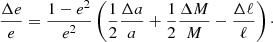 Mathematical equation: $$ \begin{aligned} \frac{\Delta e}{e} = \frac{1-e^2}{e^2} \left(\frac{1}{2} \frac{\Delta a}{a} + \frac{1}{2} \frac{\Delta M}{M} - \frac{\Delta \ell }{\ell }\right)\cdot \end{aligned} $$