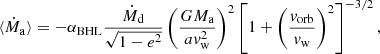 Mathematical equation: $$ \begin{aligned} \langle \dot{M}_\mathrm{a} \rangle = -\alpha _\mathrm{BHL} \frac{\dot{M}_\mathrm{d} }{\sqrt{1-e^2}} \left(\frac{G M_\mathrm{a} }{a { v}_\mathrm{w} ^2}\right)^2 \left[1+\left(\frac{{ v}_\mathrm{orb} }{{ v}_\mathrm{w} }\right)^2\right]^{-3/2}, \end{aligned} $$