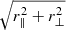 Mathematical equation: $ \sqrt{r_{\parallel}^2+r_{\perp}^2} $