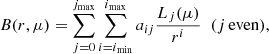 Mathematical equation: $$ \begin{aligned} B(r,\mu ) = \sum _{j=0}^{j_{\mathrm{max}}} \sum _{i=i_{\mathrm{min}}}^{i_{\mathrm{max}}} a_{ij} \frac{L_{j}(\mu )}{r^i}\;\;(j\,\mathrm{even}) , \end{aligned} $$