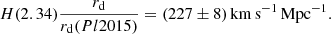 Mathematical equation: $$ \begin{aligned} H(2.34)\frac{r_{\rm d}}{r_{\rm d}(Pl2015)} =(227\pm 8)\,\mathrm{km} \,\mathrm{s} ^{-1}\,\mathrm{Mpc} ^{-1}. \end{aligned} $$