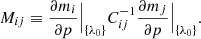Mathematical equation: $$ \begin{aligned} M_{ij} \equiv \frac{\partial m_i}{\partial p}\Big |_ {\{\lambda _0\}} C^{-1}_{ij} \frac{\partial m_j}{\partial p}\Big |_ {\{\lambda _0\}}. \end{aligned} $$