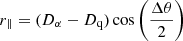 Mathematical equation: $$ \begin{aligned}&r_{\parallel } = (D_{\alpha }-D_{\rm q})\cos \left(\frac{\Delta \theta }{2} \right) \end{aligned} $$