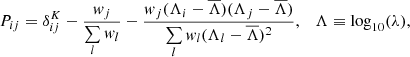 Mathematical equation: $$ \begin{aligned} P_{ij} = \delta _{ij}^{K}-\frac{{ w}_{j}}{\sum \limits _{l}{ w}_{l}}-\frac{{ w}_{j}(\Lambda _{i}-\overline{\Lambda })(\Lambda _{j}-\overline{\Lambda })}{\sum \limits _{l}{ w}_{l}(\Lambda _{l}-\overline{\Lambda })^{2}} , \quad \Lambda \equiv \log _{10}(\lambda ), \end{aligned} $$