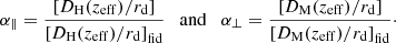 Mathematical equation: $$ \begin{aligned} \alpha _{\parallel } = \frac{\left[D_{\rm H}(z_{\rm eff})/r_{\rm d}\right]}{\left[D_{\rm H}(z_{\rm eff})/r_{\rm d}\right]_{\rm fid}} \quad \mathrm{and}\quad \alpha _{\perp } = \frac{\left[D_{\rm M}(z_{\rm eff})/r_{\rm d}\right]}{\left[D_{\rm M}(z_{\rm eff})/r_{\rm d}\right]_{\rm fid}}\cdot \end{aligned} $$