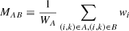 Mathematical equation: $$ \begin{aligned} M_{AB} \equiv \frac{1}{W_{A}}\sum _{(i,k)\in A, (i,k)\in B}{ w}_{i} \end{aligned} $$