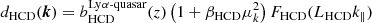 Mathematical equation: $$ \begin{aligned} d_{\rm HCD}(\boldsymbol{k}) = b_{\rm HCD}^{\mathrm{Ly\alpha }\text{-quasar}}(z)\left(1 + \beta _{\rm HCD}\mu _{k}^{2}\right) F_{\rm HCD}(L_{\rm HCD}k_\parallel ) \end{aligned} $$
