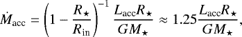 Mathematical equation: \begin{equation*}\dot{M}_{\textrm{acc}} = \left(1 - \frac{R_{\star}}{R_{\textrm{in}}} \right)^{-1} \frac{L_{\textrm{acc}} R_{\star}}{G M_{\star}} \approx 1.25 \frac{L_{\textrm{acc}} R_{\star}}{G M_{\star}} ,\end{equation*}