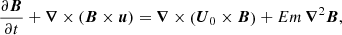 Mathematical equation: $$ \begin{aligned}&\frac{\partial \boldsymbol{B}}{\partial t} + \boldsymbol{\nabla } \times (\boldsymbol{B} \times \boldsymbol{u} ) = \boldsymbol{\nabla } \times \left( \boldsymbol{U}_0 \times \boldsymbol{B} \right) + Em \, \boldsymbol{\nabla }^2 \boldsymbol{B}, \end{aligned} $$