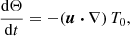 Mathematical equation: $$ \begin{aligned}&\frac{\mathrm{d} \Theta }{\mathrm{d} t} = - (\boldsymbol{u} \boldsymbol{\cdot } \nabla ) \, T_0, \end{aligned} $$