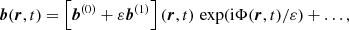 Mathematical equation: $$ \begin{aligned} \boldsymbol{b} (\boldsymbol{r}, t)&= \left[ \boldsymbol{b}^{(0)} + \varepsilon \boldsymbol{b}^{(1)} \right] (\boldsymbol{r}, t) \, \exp ( \mathrm{i} \Phi (\boldsymbol{r}, t) / \varepsilon ) + \dots , \end{aligned} $$