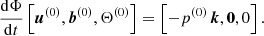 Mathematical equation: $$ \begin{aligned} \frac{\mathrm{d} \Phi }{\mathrm{d} t} \left[ \boldsymbol{u}^{(0)}, \boldsymbol{b}^{(0)}, \Theta ^{(0)} \right] = \left[- p^{(0)} \, \boldsymbol{k}, \boldsymbol{0}, 0 \right]. \end{aligned} $$