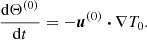 Mathematical equation: $$ \begin{aligned}&\frac{\mathrm{d} \Theta ^{(0)}}{\mathrm{d} t} = - \boldsymbol{u}^{(0)} \boldsymbol{\cdot } \nabla T_0. \end{aligned} $$