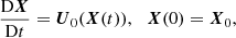 Mathematical equation: $$ \begin{aligned}&\frac{\mathrm{D} \boldsymbol{X}}{\mathrm{D} t} = \boldsymbol{U}_0 (\boldsymbol{X}(t)), \ \, \ \boldsymbol{X}(0) = \boldsymbol{X}_0, \end{aligned} $$