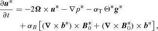 Mathematical equation: $$ \begin{aligned}&\frac{\partial \boldsymbol{u}^*}{\partial t} = - 2 \boldsymbol{\Omega } \times \boldsymbol{u}^* -\nabla p^* - \alpha _{\rm T} \, \Theta ^* \boldsymbol{g}^* \nonumber \\&\qquad \quad + \alpha _B \left[ (\boldsymbol{\nabla } \times \boldsymbol{b}^*) \times \boldsymbol{B}_0^* + (\boldsymbol{\nabla } \times \boldsymbol{B}_0^*) \times \boldsymbol{b}^* \right], \end{aligned} $$