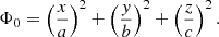 Mathematical equation: $$ \begin{aligned} \Phi _0 = \left(\frac{x}{a}\right)^2 + \left(\frac{{ y}}{b}\right)^2 + \left(\frac{z}{c}\right)^2. \end{aligned} $$