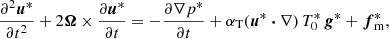 Mathematical equation: $$ \begin{aligned} \frac{\partial ^2 \boldsymbol{u}^*}{\partial t^2} + 2 \boldsymbol{\Omega } \times \frac{\partial \boldsymbol{u}^*}{\partial t} = - \frac{\partial \nabla p^*}{\partial t} + \alpha _{\rm T} (\boldsymbol{u}^* \boldsymbol{\cdot } \nabla ) \, T_0^* \, \boldsymbol{g}^* + \boldsymbol{f}_{\rm m}^*, \end{aligned} $$