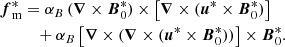 Mathematical equation: $$ \begin{aligned} \boldsymbol{f}_{\rm m}^*&= \alpha _B \, (\boldsymbol{\nabla } \times \boldsymbol{B}_0^*) \times \left[ \boldsymbol{\nabla } \times (\boldsymbol{u}^* \times \boldsymbol{B}_0^*) \right] \nonumber \\&\quad + \alpha _B \left[ \boldsymbol{\nabla } \times (\boldsymbol{\nabla } \times (\boldsymbol{u}^* \times \boldsymbol{B}_0^*)) \right] \times \boldsymbol{B}_0^*. \end{aligned} $$