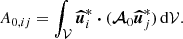 Mathematical equation: $$ \begin{aligned} A_{0,ij}&= \int _\mathcal{V} \boldsymbol{\widehat{u}}_i^* \boldsymbol{\cdot } (\boldsymbol{\mathcal{A} }_0 \boldsymbol{\widehat{u}}_j^*) \, \mathrm{d} \mathcal{V} . \end{aligned} $$