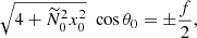 Mathematical equation: $$ \begin{aligned} \sqrt{4+ \widetilde{N}_0^2 x_0^2} \, \, \cos \theta _0 = \pm \frac{f}{2}, \end{aligned} $$