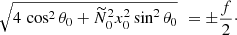 Mathematical equation: $$ \begin{aligned} \sqrt{4\, \cos ^2 \theta _0+ \widetilde{N}_0^2 x_0^2 \sin ^2 \theta _0} \, \, = \pm \frac{f}{2}\cdot \end{aligned} $$
