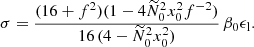 Mathematical equation: $$ \begin{aligned} \sigma = \frac{(16+f^2)(1-4 \widetilde{N}_0^2 x_0^2 f^{-2})}{16 \, (4- \widetilde{N}_0^2 x_0^2 )} \, \beta _0 \epsilon _{\rm l} . \end{aligned} $$