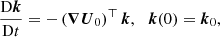 Mathematical equation: $$ \begin{aligned}&\frac{\mathrm{D} \boldsymbol{k}}{\mathrm{D} t} = - \left( \boldsymbol{\nabla } \boldsymbol{U}_0 \right)^\top \boldsymbol{k}, \ \, \ \boldsymbol{k}(0) = \boldsymbol{k}_0, \end{aligned} $$