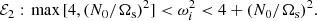 Mathematical equation: $$ \begin{aligned} \mathcal{E} _2:&\ \max \, [4, (N_0/\Omega _\mathrm{ s})^2] < \omega _i^2 < 4 + (N_0/\Omega _\mathrm{ s})^2. \end{aligned} $$