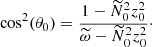 Mathematical equation: $$ \begin{aligned} \cos ^2 (\theta _0) = \frac{1 - \widetilde{N}_0^2 z_0^2}{\widetilde{\omega } - \widetilde{N}_0^2 z_0^2}\cdot \end{aligned} $$