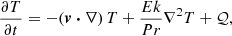 Mathematical equation: $$ \begin{aligned}&\frac{\partial T}{\partial t} = - (\boldsymbol{v} \boldsymbol{\cdot } \nabla ) \, T + \frac{Ek}{Pr} \nabla ^2 T + \mathcal{Q} , \end{aligned} $$