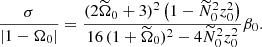 Mathematical equation: $$ \begin{aligned} \frac{\sigma }{|1-\Omega _0|} = \frac{ ( 2 \widetilde{\Omega }_0 + 3 )^2 \left( 1 - \widetilde{N}_0^2 z_0^2 \right)}{16 \, ( 1+\widetilde{\Omega }_0 )^2 - 4 \widetilde{N}_0^2 z_0^2} \beta _0. \end{aligned} $$